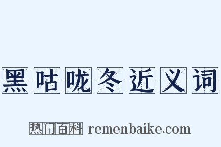 黑咕咙冬近义词是什么意思的图片